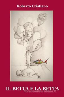 ‘Il Betta e la Betta’, il nuovo romanzo di Roberto Cristiano